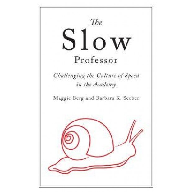The Slow Professor: Challenging the Culture of Speed in the Academy, Maggie Berg (Author)