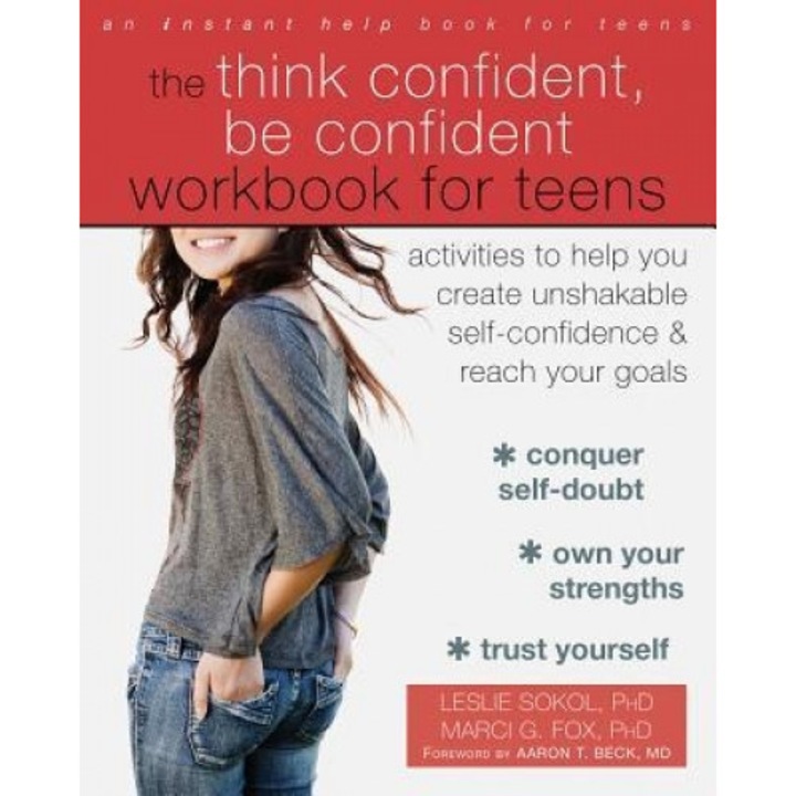 The Think Confident, Be Confident Workbook for Teens: Activities to Help You Create Unshakable Self-Confidence and Reach Your Goals, Leslie Sokol (Author)