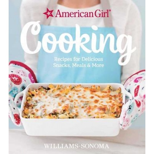 American Girl Cooking: Recipes for Delicious Snacks, Meals & More, Williams-Sonoma (Author)