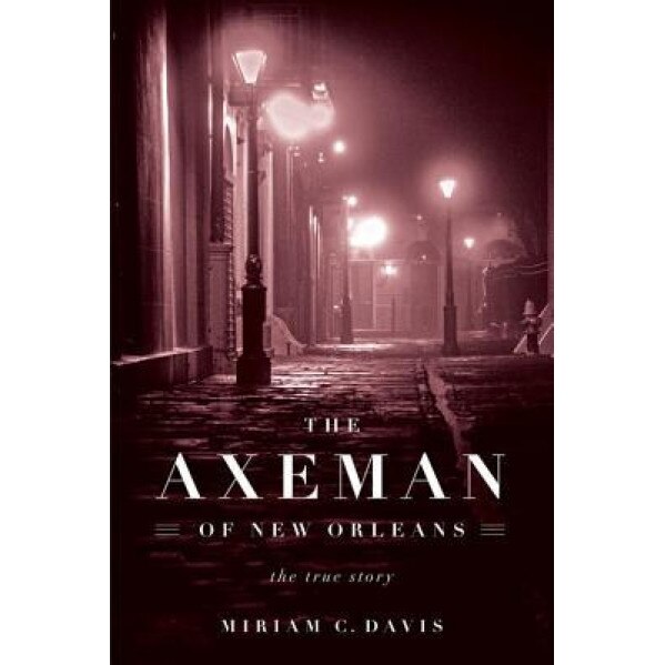 The Axeman of New Orleans: The True Story, Miriam C. Davis (Author)
