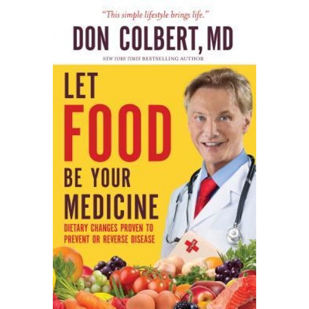 Let Food Be Your Medicine: Dietary Changes Proven to Prevent and Reverse Disease, Don Colbert (Author)
