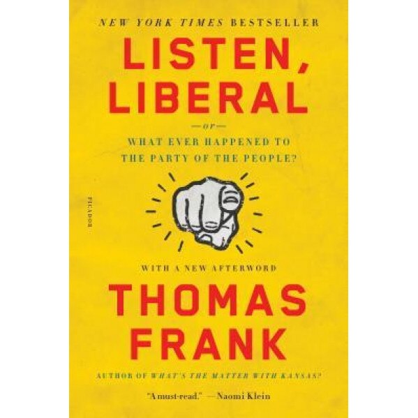 Listen, Liberal: Or, What Ever Happened to the Party of the People?, Thomas Frank (Author)
