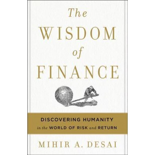 The Wisdom of Finance: Discovering Humanity in the World of Risk and Return - Mihir Desai (Author)