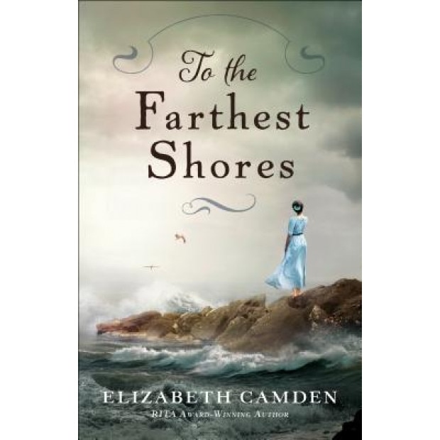 To the Farthest Shores, Elizabeth Camden (Author)