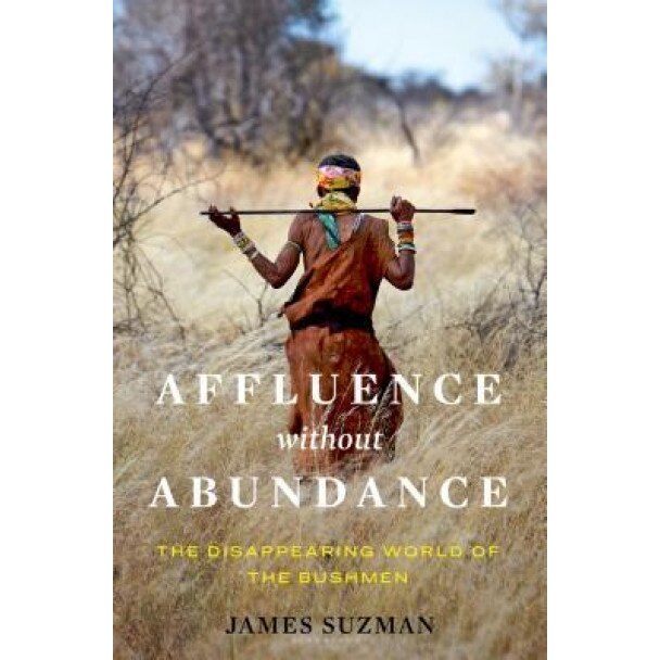 Affluence Without Abundance: The Disappearing World of the Bushmen, James Suzman (Author)