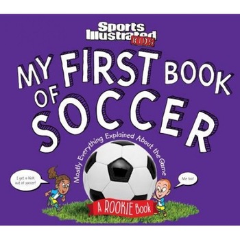 My First Book of Soccer: A Rookie Book: Mostly Everything Explained about the Game, The Editors of Sports Illustrated Kids (Author) My First Book of Soccer: A Rookie Book: Mostly Everything Explained about the Game, The Editors of Sports Illustrated Kids (Author)