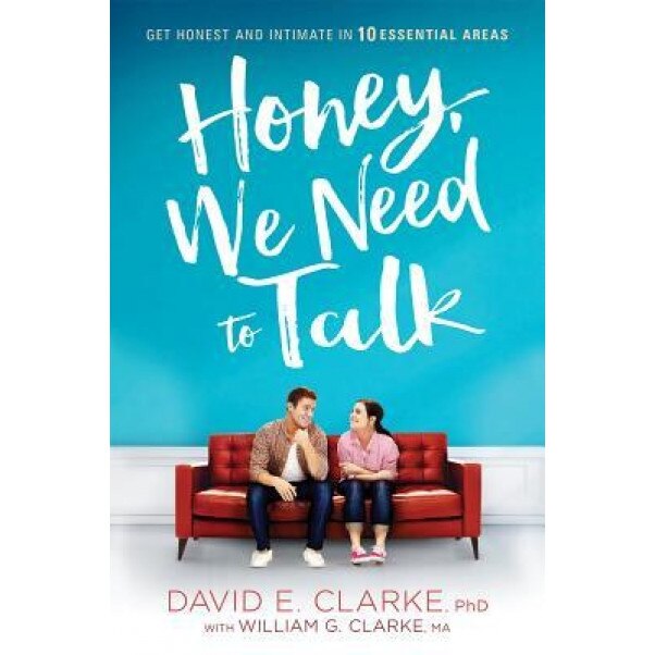 Honey, We Need to Talk: Get Honest and Intimate in 10 Essential Areas, David E. Clarke (Author)