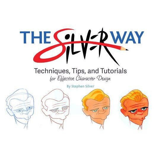 The Silver Way: Techniques, Tips, and Tutorials for Effective Character Design, Stephen Silver (Author)