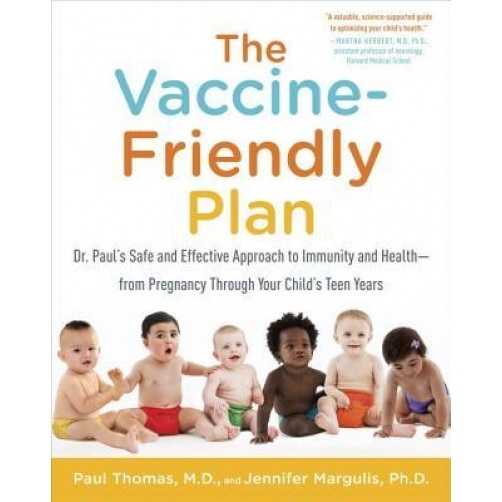 The Vaccine-Friendly Plan: Dr. Paul's Safe and Effective Approach to Immunity and Health-From Pregnancy Through Your Child's Teen Years, Paul Thomas (Author)