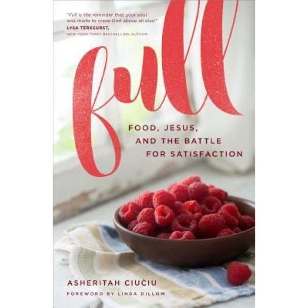 Full: Food, Jesus, and the Battle for Satisfaction, Asheritah Ciuciu (Author)