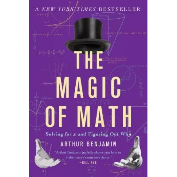 The Magic of Math: Solving for X and Figuring Out Why, Arthur Benjamin (Author)