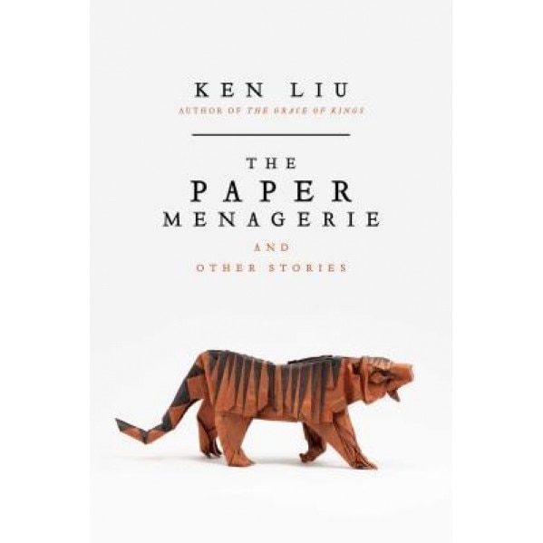 The Paper Menagerie and Other Stories, Ken Liu (Author)