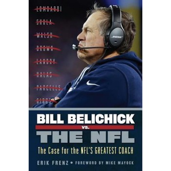 Bill Belichick vs. the NFL: The Case for the NFL's Greatest Coach, Erik Frenz (Author) Bill Belichick vs. the NFL: The Case for the NFL's Greatest Coach, Erik Frenz (Author)