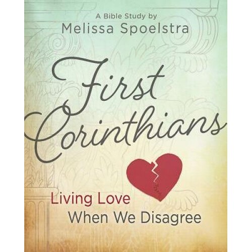 First Corinthians - Women's Bible Study: Living Love When We Disagree, Melissa Spoelstra (Author)