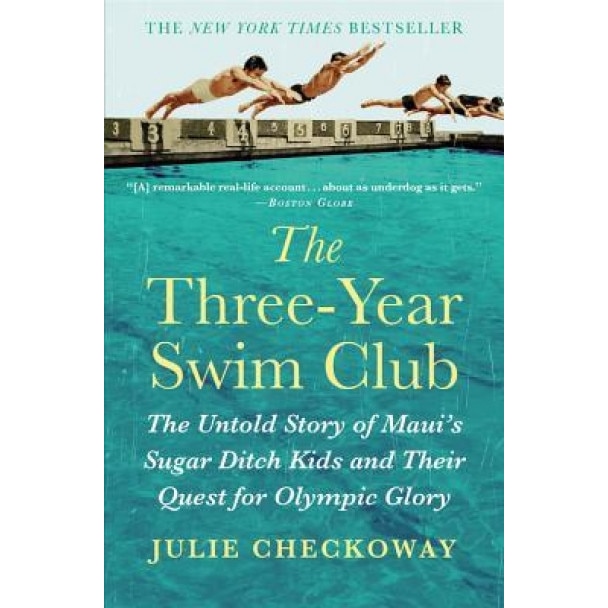 The Three-Year Swim Club: The Untold Story of Maui's Sugar Ditch Kids and Their Quest for Olympic Glory, Julie Checkoway (Author)