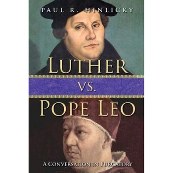 Luther vs. Pope Leo: A Conversation in Purgatory, Paul R. Hinlicky (Author) Luther vs. Pope Leo: A Conversation in Purgatory, Paul R. Hinlicky (Author)