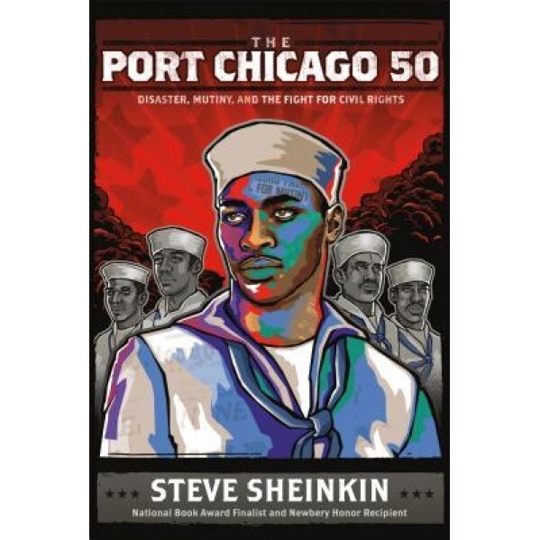 The Port Chicago 50: Disaster, Mutiny, and the Fight for Civil Rights, Steve Sheinkin (Author)