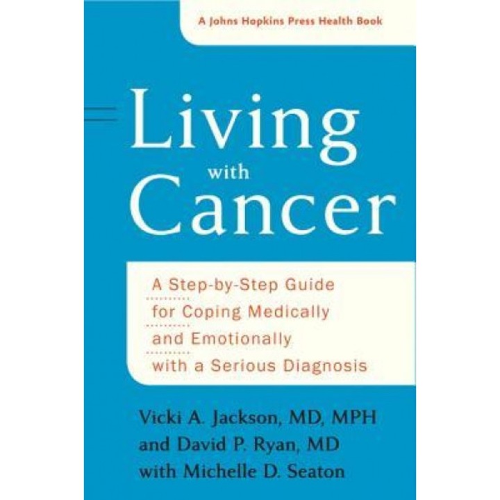 Living with Cancer: A Step-By-Step Guide for Coping Medically and Emotionally with a Serious Diagnosis, Vicki A. Jackson (Author)