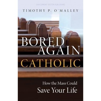 Bored Again Catholic: How the Mass Could Save Your Life (and the World's Too), Timothy P. O'Malley (Author) Bored Again Catholic: How the Mass Could Save Your Life (and the World's Too), Timothy P. O'Malley (Author)