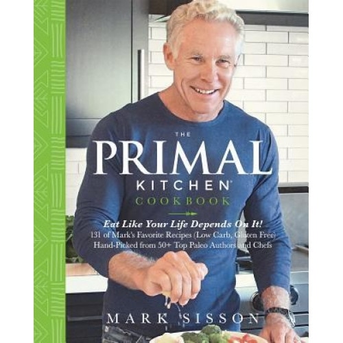 The Primal Kitchen Cookbook: Eat Like Your Life Depends on It!, Mark Sisson (Author)