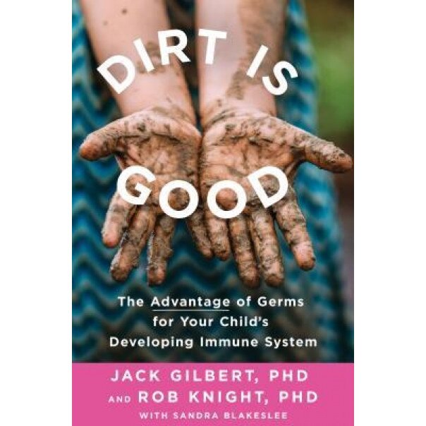 Dirt Is Good: The Advantage of Germs for Your Child's Developing Immune System, Robin Douglas Knight (Author)