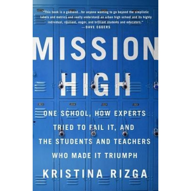 Mission High: One School, How Experts Tried to Fail It, and the Students and Teachers Who Made It Triumph, Kristina Rizga (Author)