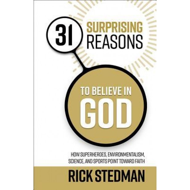 31 Surprising Reasons to Believe in God: How Superheroes, Art, Environmentalism, and Science Point Toward Faith, Rick Stedman (Author)