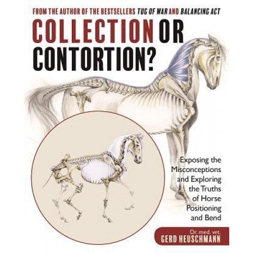Collection or Contortion?: Exposing the Misconceptions and Exploring the Truths of Horse Positioning and Bend, Gerd Heuschmann (Author)