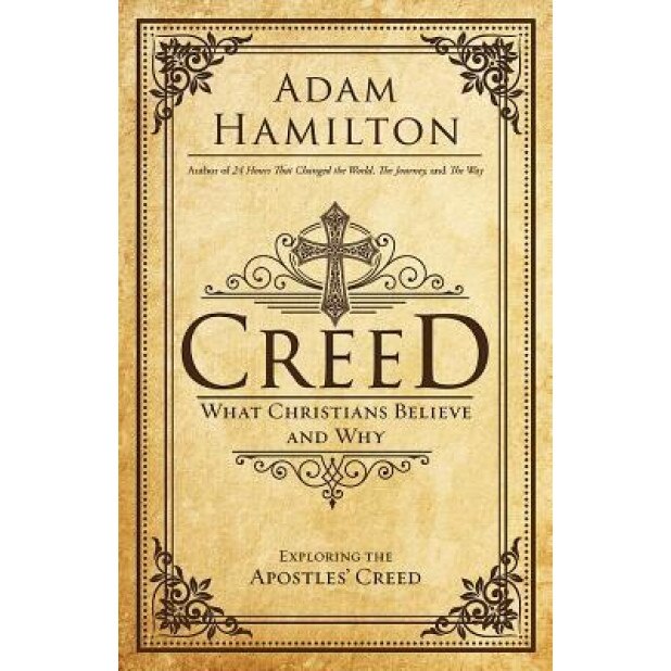 Creed: What Christians Believe and Why, Adam Hamilton (Author)