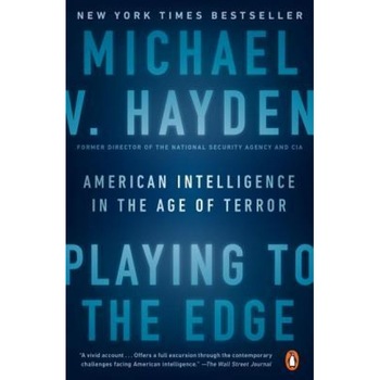 Playing to the Edge: American Intelligence in the Age of Terror, Michael V. Hayden (Author) Playing to the Edge: American Intelligence in the Age of Terror, Michael V. Hayden (Author)