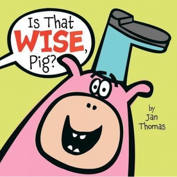 Is That Wise, Pig?, Jan Thomas (Author) Is That Wise, Pig?, Jan Thomas (Author)