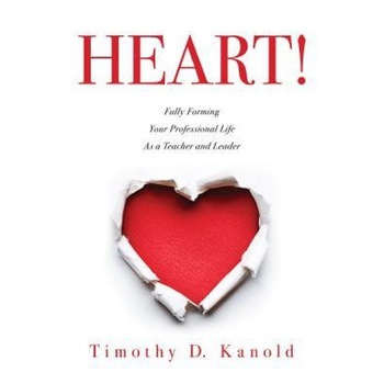 Heart!: Fully Forming Your Professional Life as a Teacher and Leader, Timothy D. Kanold (Author) Heart!: Fully Forming Your Professional Life as a Teacher and Leader, Timothy D. Kanold (Author)