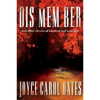 Dis Mem Ber and Other Stories of Mystery and Suspense, Joyce Carol Oates (Author) Dis Mem Ber and Other Stories of Mystery and Suspense, Joyce Carol Oates (Author)