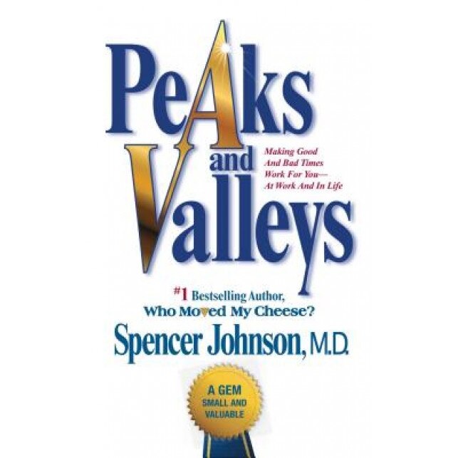 Peaks and Valleys: Making Good and Bad Times Work for You--At Work and in Life - Spencer Johnson (Author)