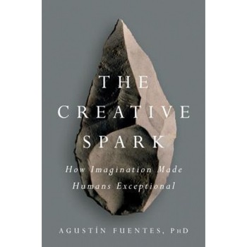 The Creative Spark: How Imagination Made Humans Exceptional, Agustin Fuentes (Author) The Creative Spark: How Imagination Made Humans Exceptional, Agustin Fuentes (Author)