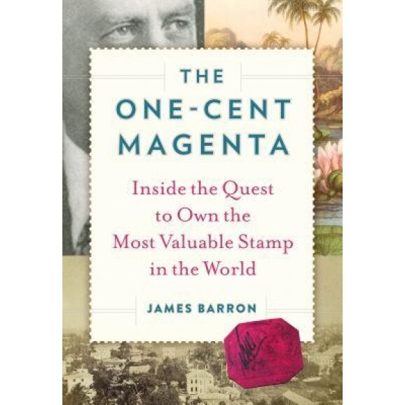 The One-Cent Magenta: Inside the Quest to Own the Most Valuable Stamp in the World, James Barron (Author)