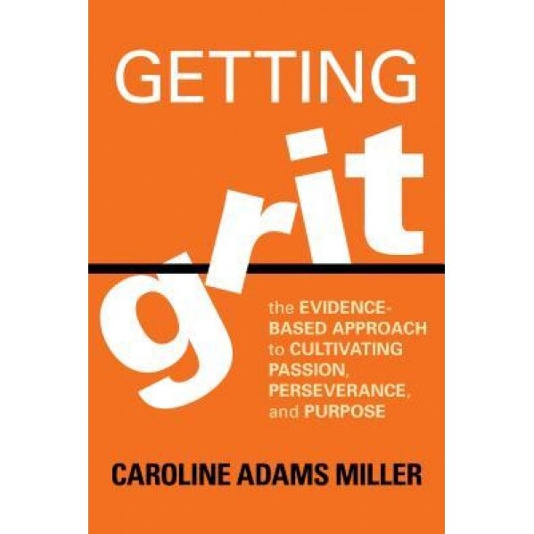Getting Grit: The Evidence-Based Approach to Cultivating Passion, Perseverance, and Purpose - Caroline Adams Miller (Author)