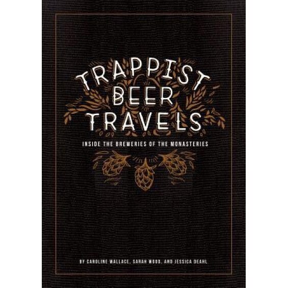 Trappist Beer Travels: Inside the Breweries of the Monasteries, Caroline Wallace (Author)