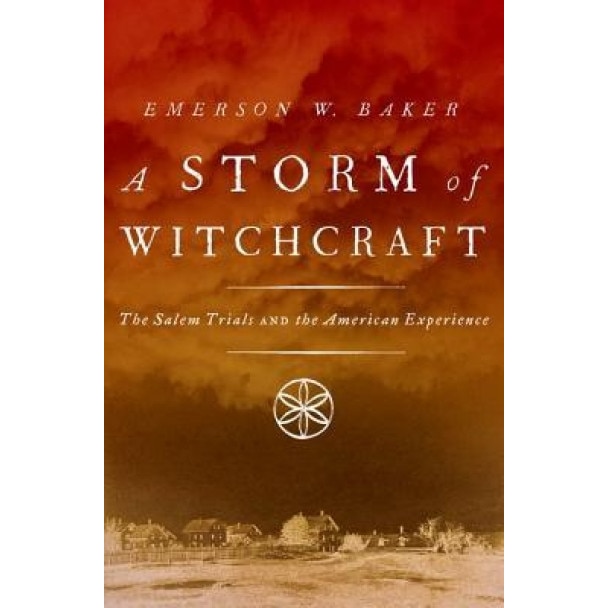A Storm of Witchcraft: The Salem Trials and the American Experience, Emerson W. Baker (Author)