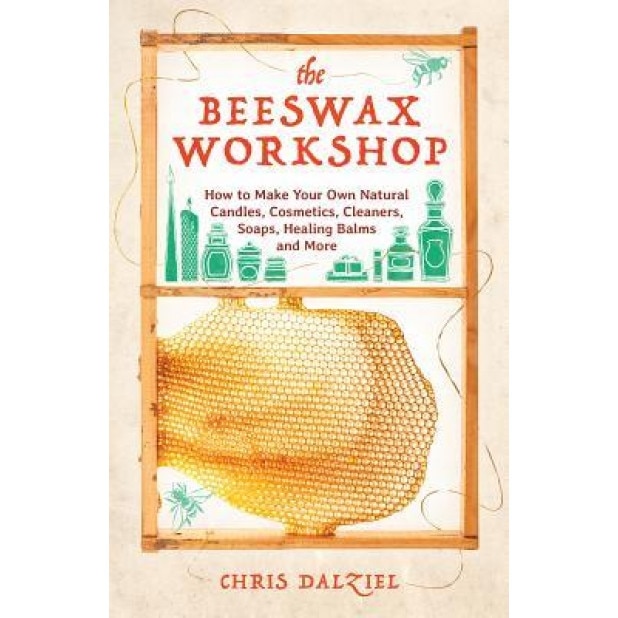 The Beeswax Workshop: How to Make Your Own Natural Candles, Cosmetics, Cleaners, Soaps, Healing Balms and More, Christine Dalziel (Author)