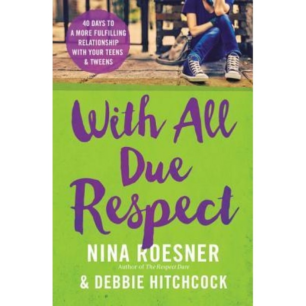 With All Due Respect: 40 Days to a More Fulfilling Relationship with Your Teens and Tweens, Nina Roesner (Author)