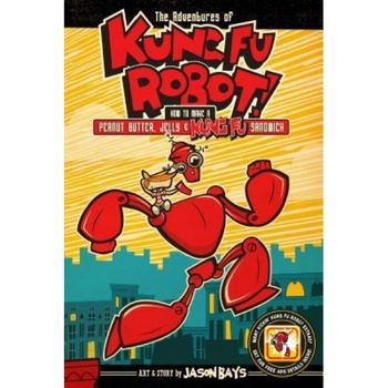 The Adventures of Kung Fu Robot: How to Make a Peanut Butter, Jelly, and Kung Fu Sandwich, Jason Bays (Author) The Adventures of Kung Fu Robot: How to Make a Peanut Butter, Jelly, and Kung Fu Sandwich, Jason Bays (Author)