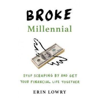 Broke Millennial: Stop Scraping by and Get Your Financial Life Together - Erin Lowry (Author) Broke Millennial: Stop Scraping by and Get Your Financial Life Together - Erin Lowry (Author)