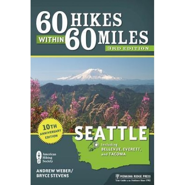60 Hikes Within 60 Miles: Seattle: Including Bellevue, Everett, and Tacoma, Bryce Stevens (Author)
