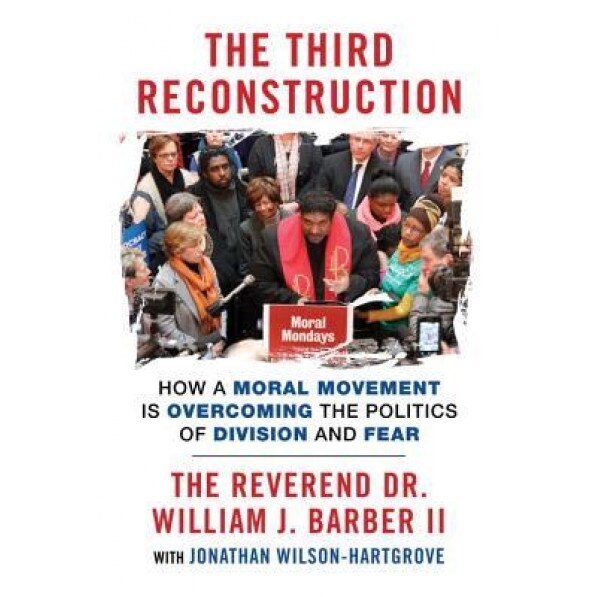 The Third Reconstruction: Moral Mondays, Fusion Politics, and the Rise of a New Justice Movement, William J. Barber (Author)
