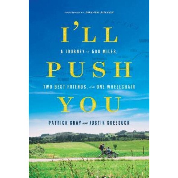 I'll Push You: A Journey of 500 Miles, Two Best Friends, and One Wheelchair, Patrick Gray (Author)