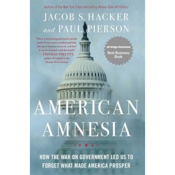 American Amnesia: How the War on Government Led Us to Forget What Made America Prosper, Jacob S. Hacker (Author) American Amnesia: How the War on Government Led Us to Forget What Made America Prosper, Jacob S. Hacker (Author)