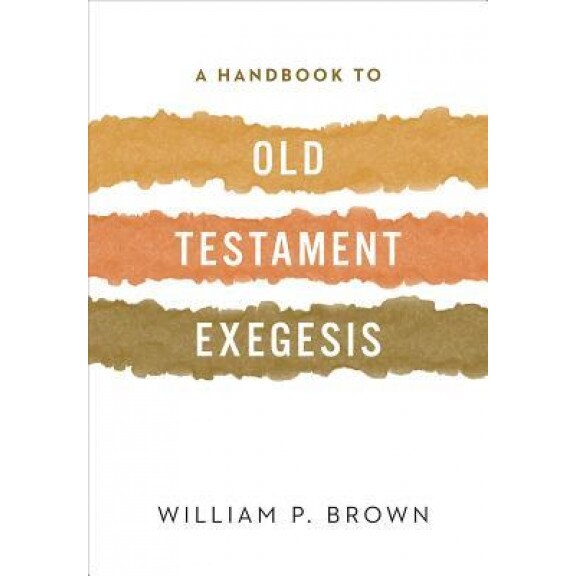 A Handbook to Old Testament Exegesis, William Brown (Author)