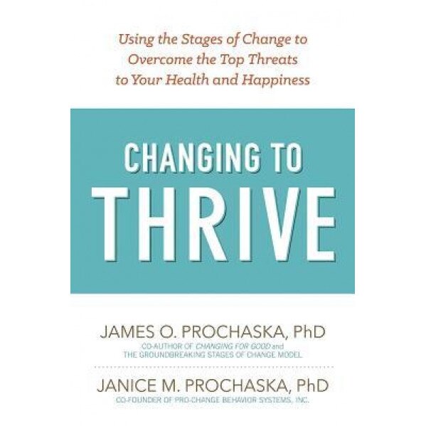 Changing to Thrive: Using the Stages of Change to Overcome the Top Threats to Your Health and Happiness, James O. Prochaska (Author)