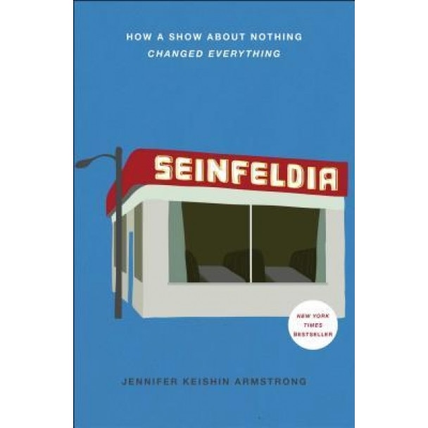 Seinfeldia: How a Show about Nothing Changed Everything, Jennifer Keishin Armstrong (Author)